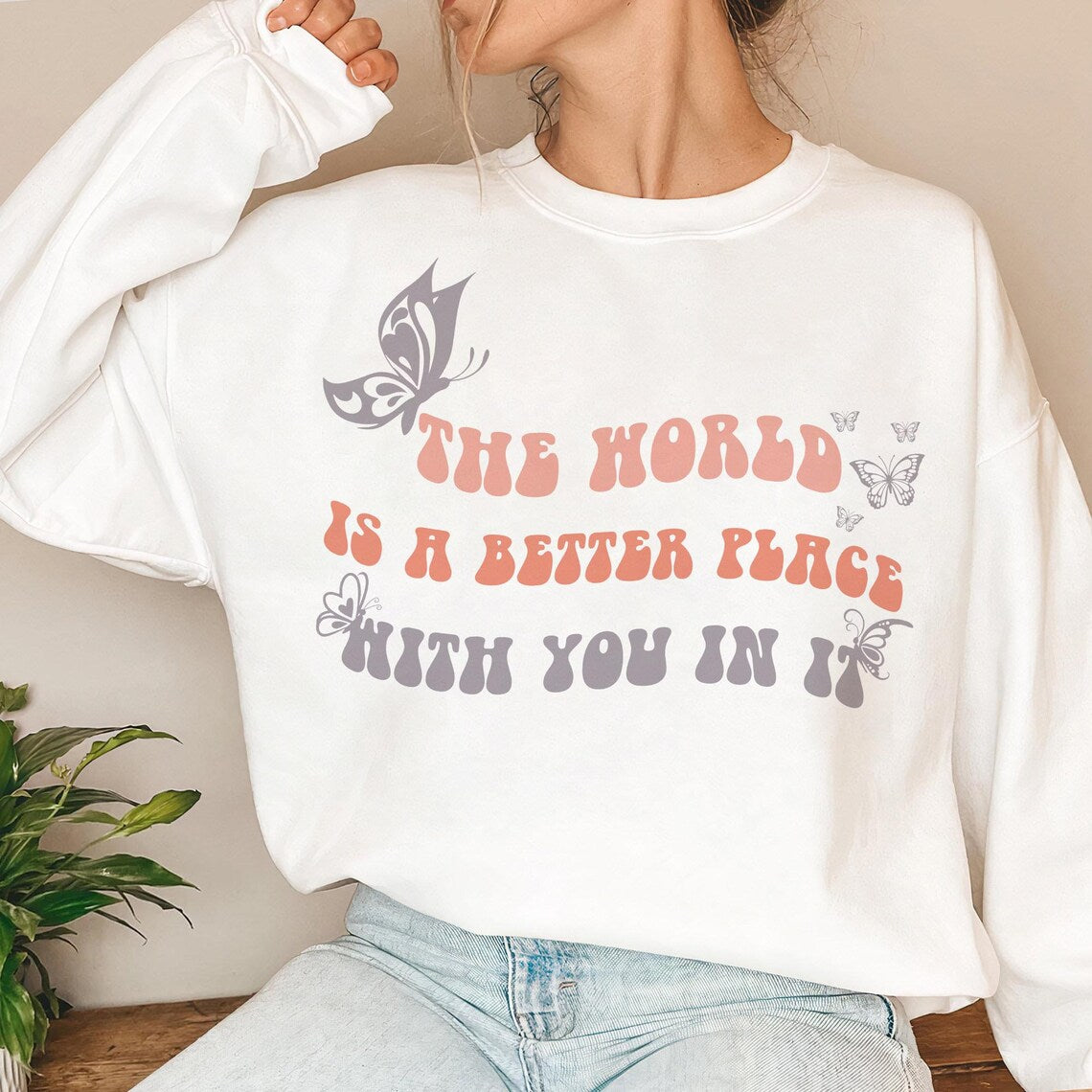 The World is A Better Place With You in It Sweatshirt, Inspirational Love, Mental Health Shirt
