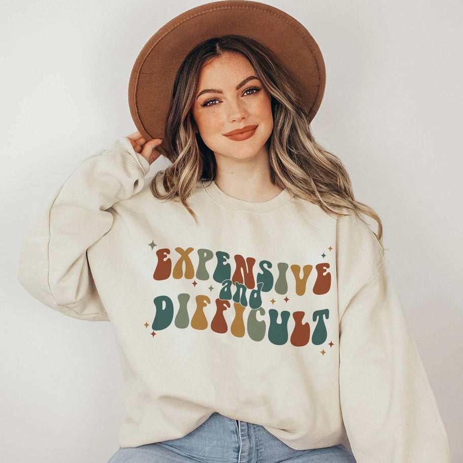 Expensive and Difficult Sweatshirt, Mothers Day Gift, Mom Life Shirt, Sarcastic Shirt, Wife Shirt, Womens Hoodie, Funny Mom Shirt