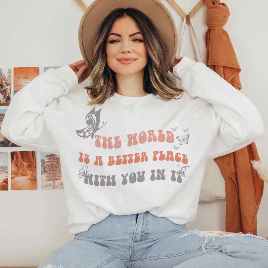 The World is A Better Place With You in It Sweatshirt, Inspirational Love, Mental Health Shirt