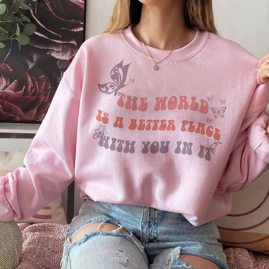 The World is A Better Place With You in It Sweatshirt, Inspirational Love, Mental Health Shirt