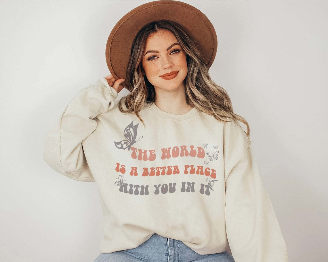 The World is A Better Place With You in It Sweatshirt, Inspirational Love, Mental Health Shirt