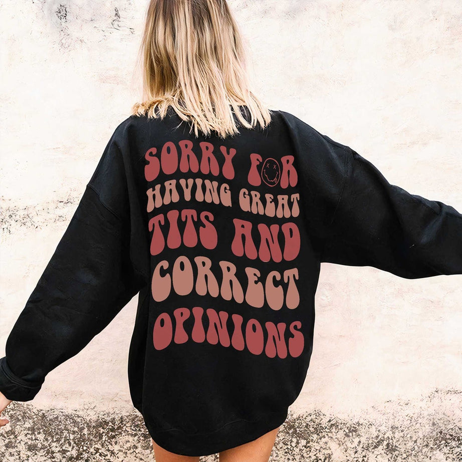 Sorry for Having Great Tits and Correct Opinions Sweatshirt, Sorry for Having Great Tits and Correct Opinions Shirt