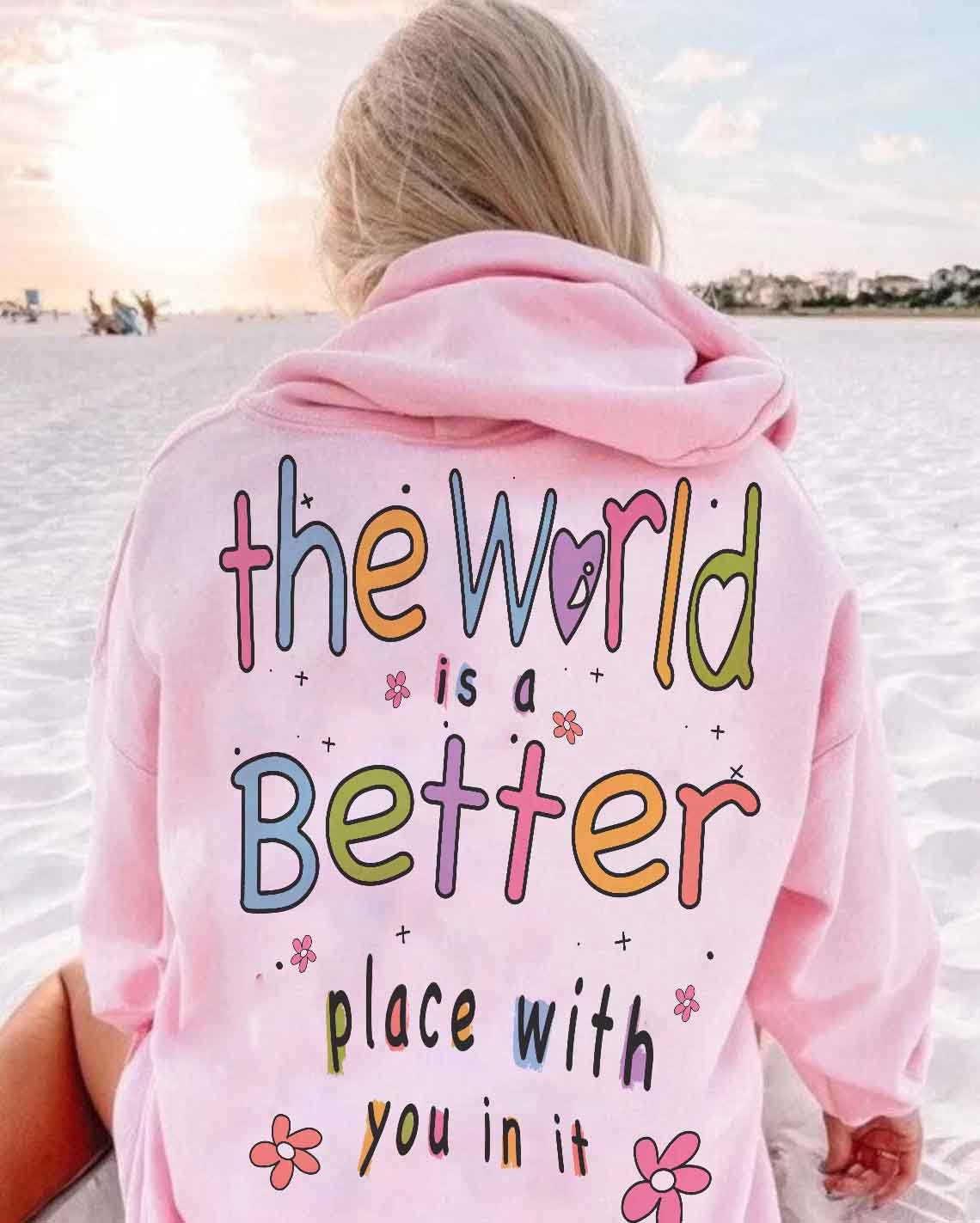 The World is A Better Place With You in It Hoodie, Sweatshirt, Trendy Hoodie, Aesthetic Hoodie, Mental Health Shirt