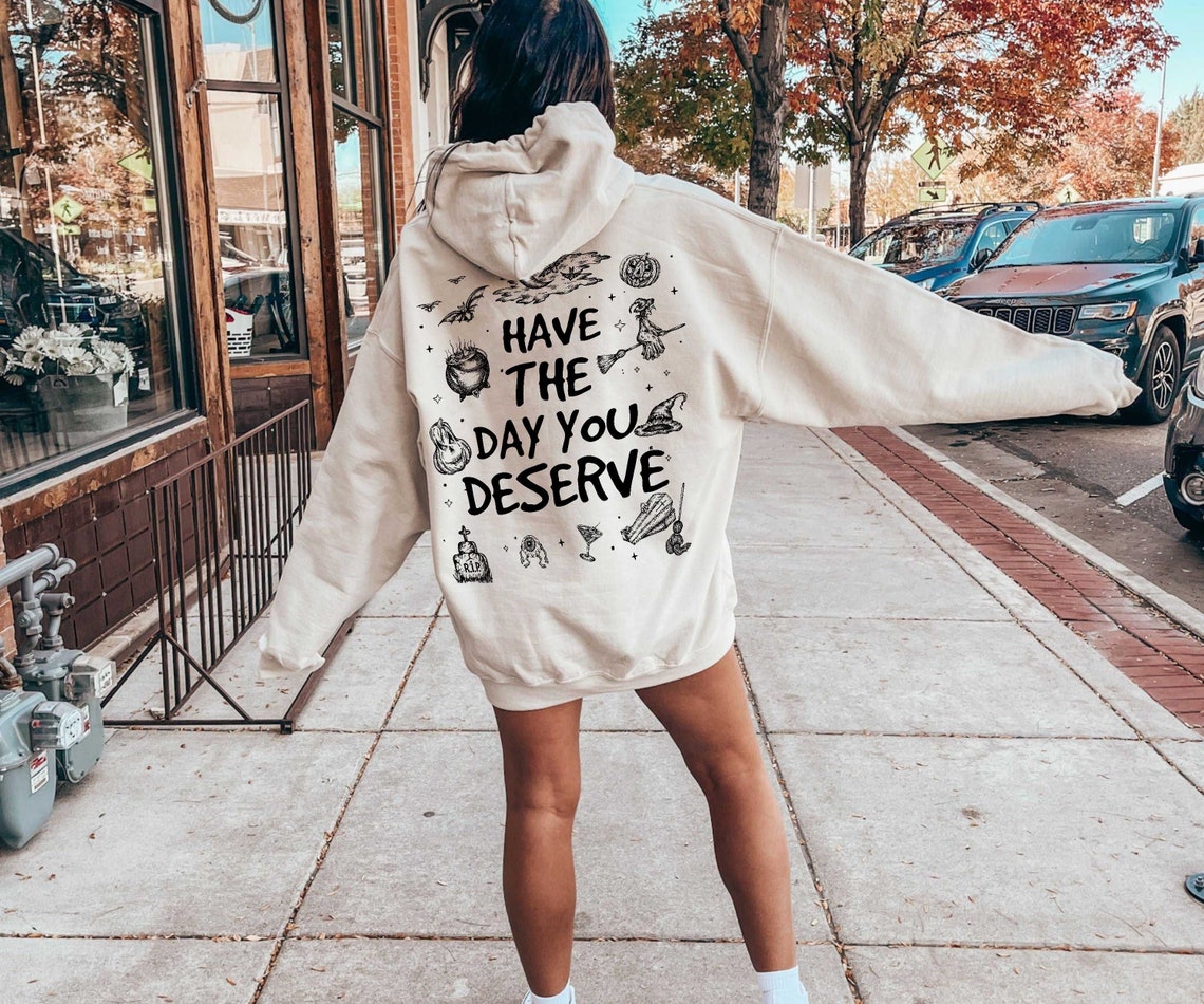 Have the Day You Deserve Shirt, Inspirational Graphic Hoodie, Motivational Tee, Positive Vibes Shirt, Trendy and Eye Catching Tee