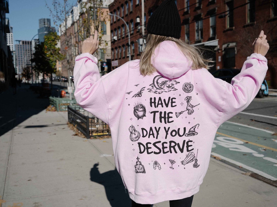 Have the Day You Deserve Shirt, Inspirational Graphic Hoodie, Motivational Tee, Positive Vibes Shirt, Trendy and Eye Catching Tee