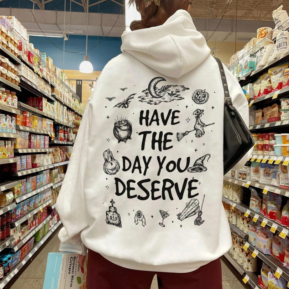 Have the Day You Deserve Shirt, Inspirational Graphic Hoodie, Motivational Tee, Positive Vibes Shirt, Trendy and Eye Catching Tee