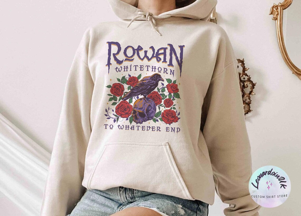 Rowan to Whatever End Hoodie, Rowan Whitethorn Shirt, Throne of Glass Shirt, TOG, Sjm,aelin Rowan,sarah J Maas, Acotar, Bookish Shirt