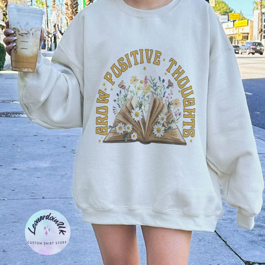 Grow Positive Thoughts Sweatshirt, Floral Shirt, Bohemian Style Shirt, Book Sweatshirt, Women's Graphic Shirt, Love Tee