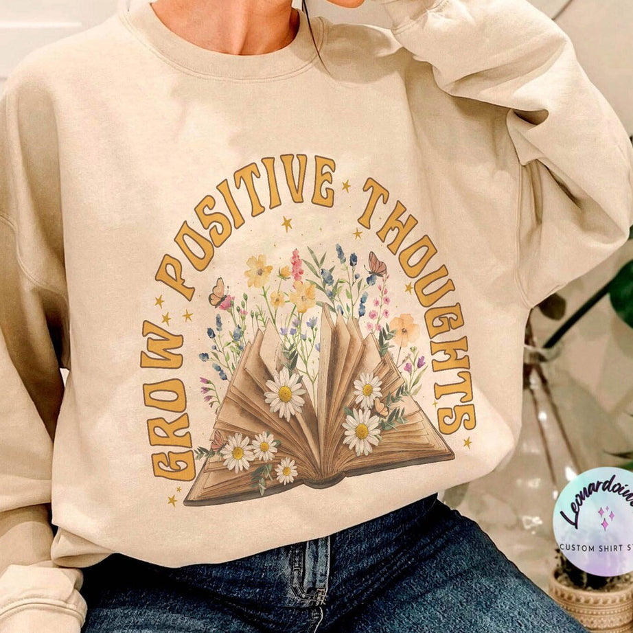 Grow Positive Thoughts Sweatshirt, Floral Shirt, Bohemian Style Shirt, Book Sweatshirt, Women's Graphic Shirt, Love Tee