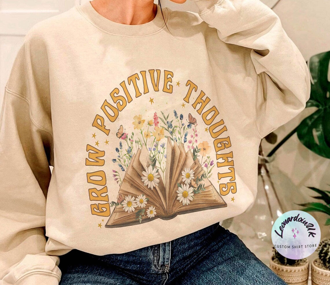 Grow Positive Thoughts Sweatshirt, Floral Shirt, Bohemian Style Shirt, Book Sweatshirt, Women's Graphic Shirt, Love Tee