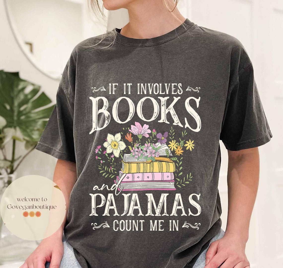 If It Involves Books and Pajamas Count Me in Comfort Color Shirt, Book Shirt, Librarian Shirt, Book Worm, Book Lover Shirt, Gift for Reader