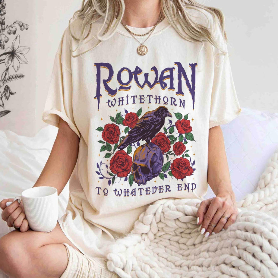 Rowan to Whatever End Shirt, Rowan Whitethorn Shirt, Throne of Glass Shirt, TOG, SJM, Aelin Rowan, Sarah J Maas, Acotar, Bookish Shirt