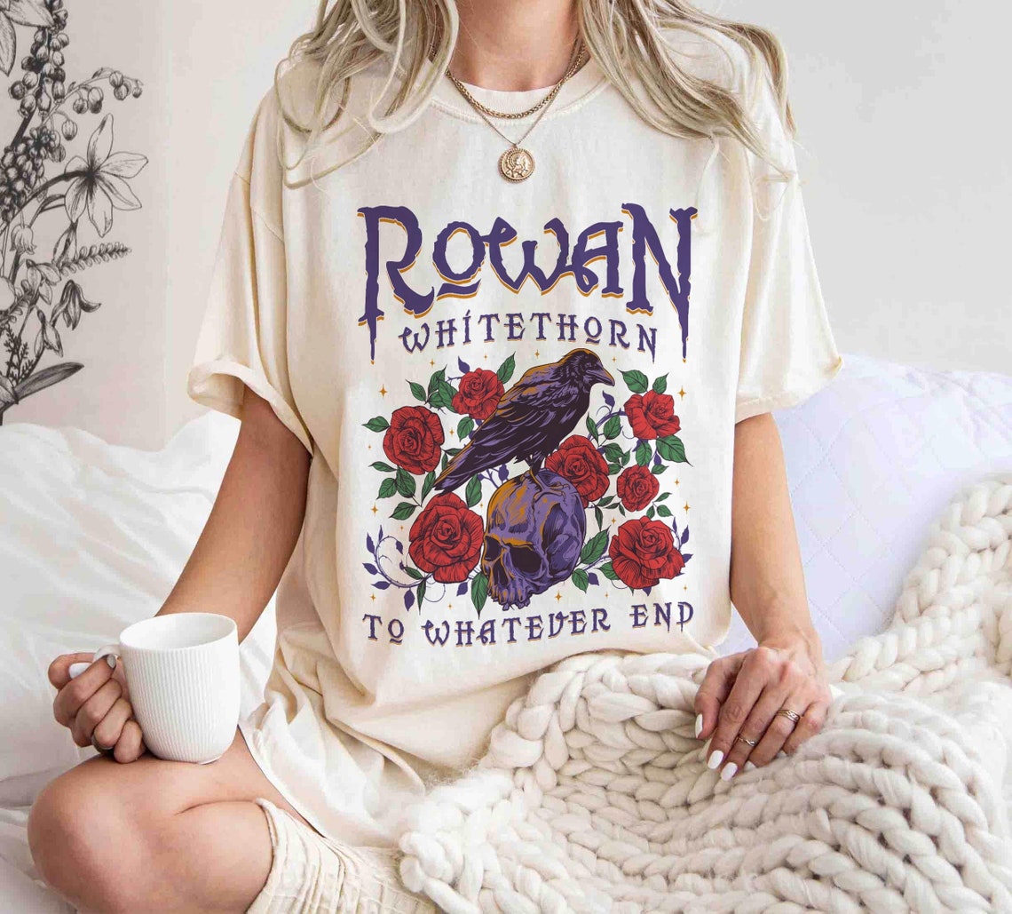 Rowan to Whatever End Shirt, Rowan Whitethorn Shirt, Throne of Glass Shirt, TOG, SJM, Aelin Rowan, Sarah J Maas, Acotar, Bookish Shirt