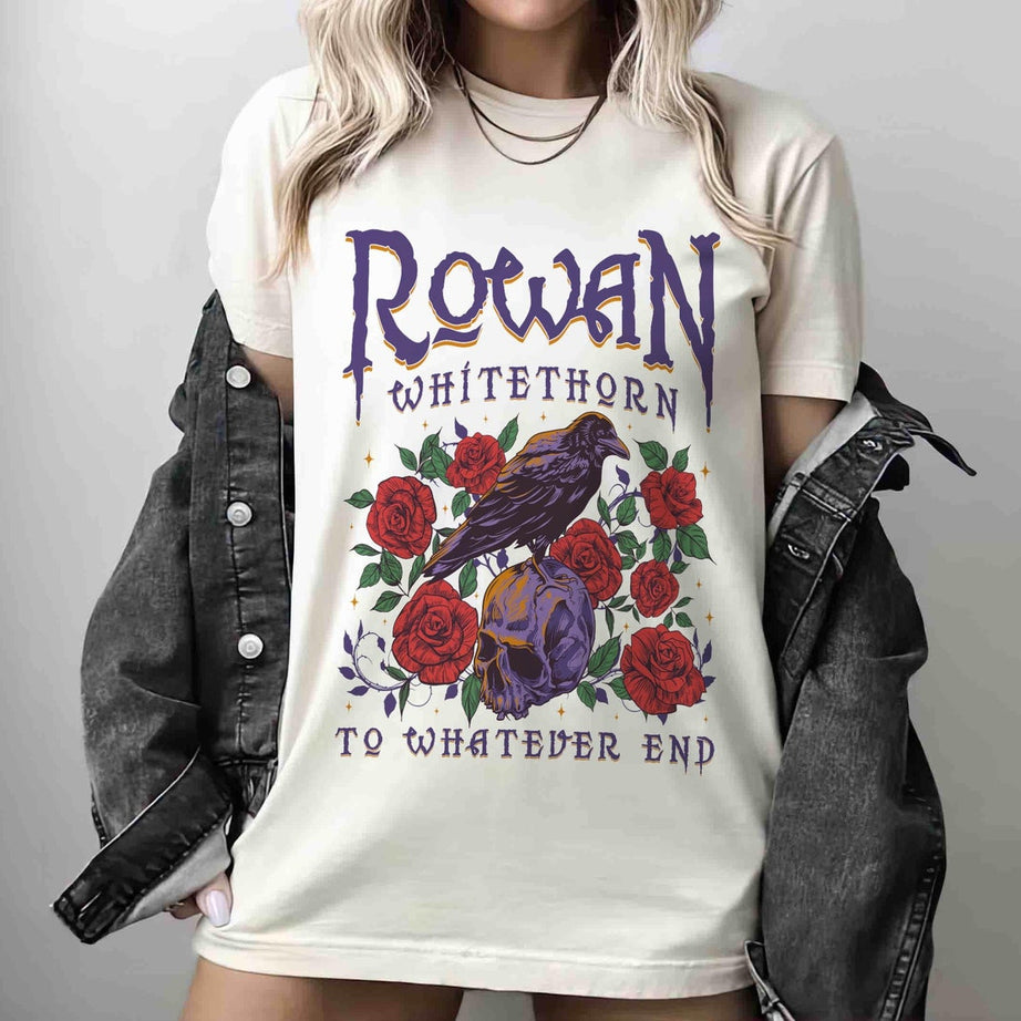 Rowan to Whatever End Shirt, Rowan Whitethorn Shirt, Throne of Glass Shirt, TOG, SJM, Aelin Rowan, Sarah J Maas, Acotar, Bookish Shirt