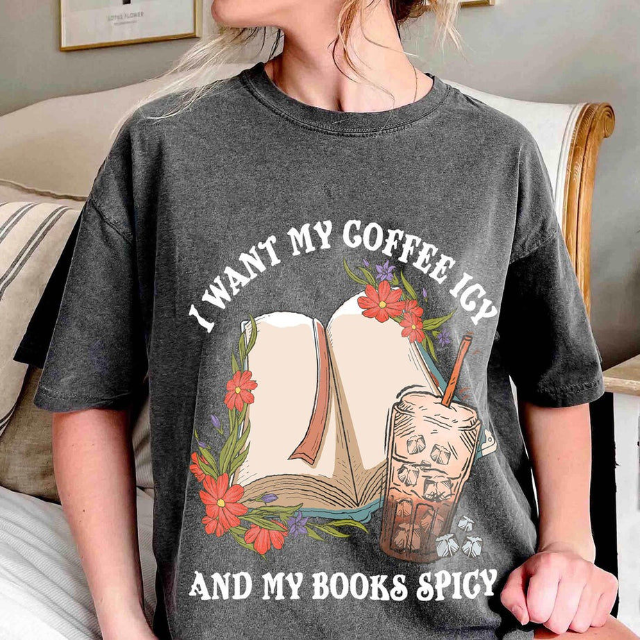 I Want My Coffee Icy and My Books Spicy Shirt, Smutty Books, Book Gift, Smut Love, Spicy Books, Bookish Merch Shirt, Bookish Shirt