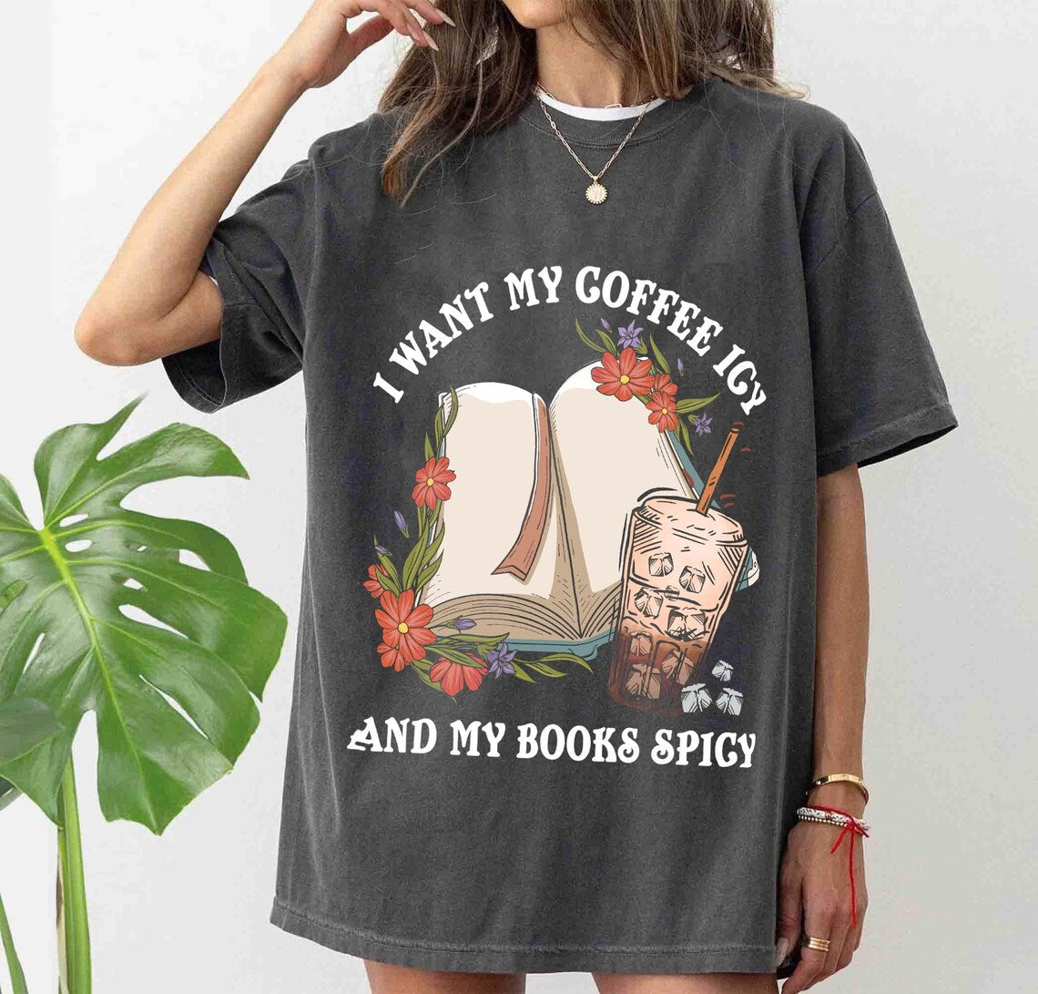 I Want My Coffee Icy and My Books Spicy Shirt, Smutty Books, Book Gift, Smut Love, Spicy Books, Bookish Merch Shirt, Bookish Shirt
