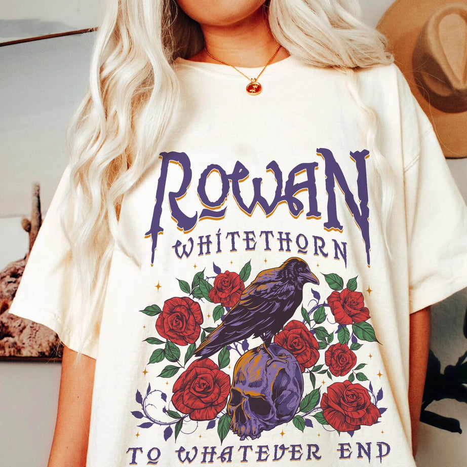 Rowan Whitethorn Shirt, Rowan to Whatever End, Throne of Glass Shirt, TOG, SJM, Bookish, Aelin Rowan, Sarah J Maas, Acotar
