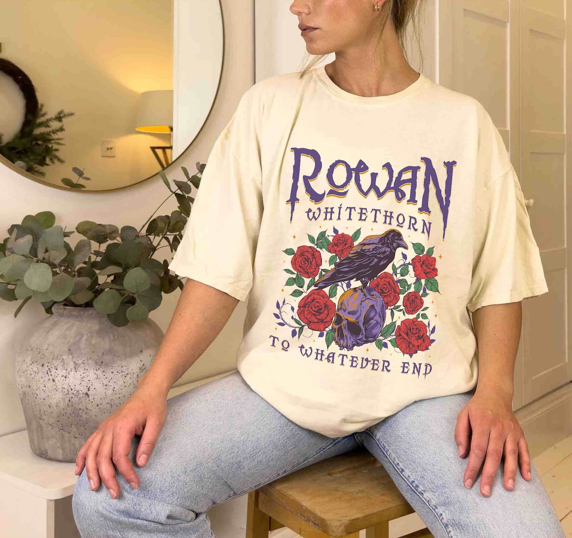 Rowan Whitethorn Shirt, Rowan to Whatever End, Throne of Glass Shirt, TOG, SJM, Bookish, Aelin Rowan, Sarah J Maas, Acotar