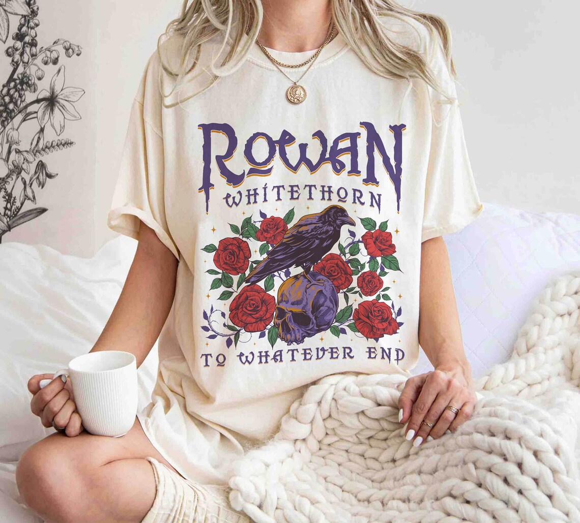 Rowan Whitethorn Shirt, Rowan to Whatever End, Throne of Glass Shirt, TOG, SJM, Bookish, Aelin Rowan, Sarah J Maas, Acotar